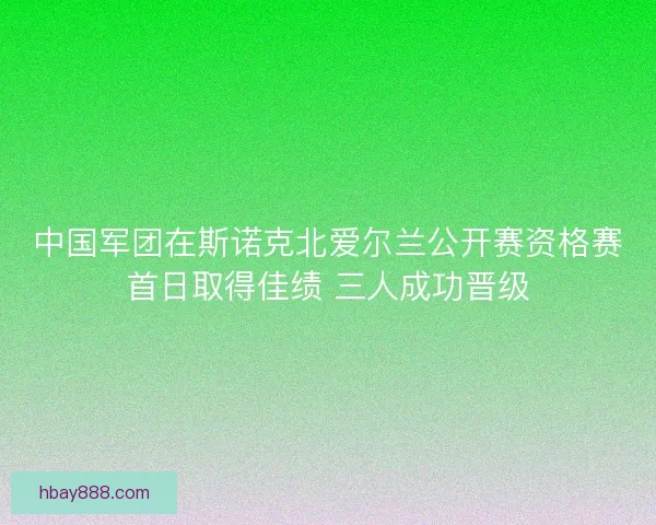 中国军团在斯诺克北爱尔兰公开赛资格赛首日取得佳绩 三人成功晋级 中国军团在斯诺克北爱尔兰公开赛资格赛首日取得佳绩 三人成功晋级